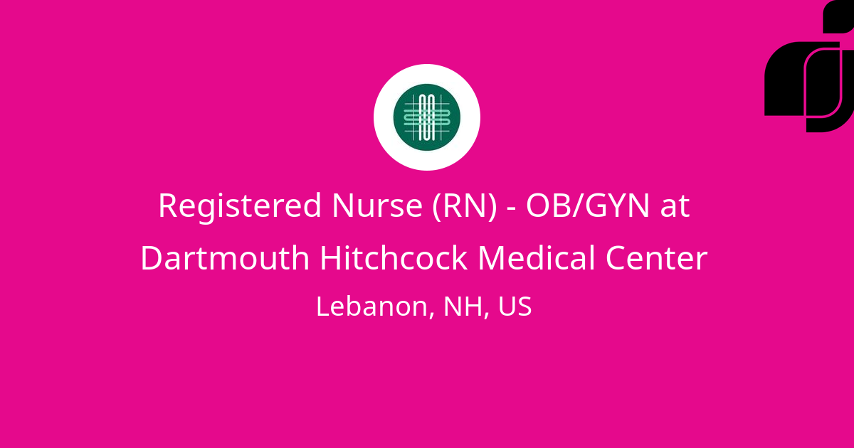 Registered Nurse (RN) - OB/GYN in Lebanon, NH, US at Dartmouth ...