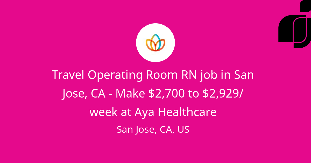 Travel Operating Room RN job in San Jose, CA - Make $2,700 to $2,929 ...